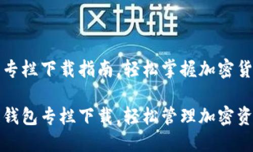 区块链钱包专栏下载指南，轻松掌握加密货币管理技巧

畅享区块链钱包专栏下载，轻松管理加密资产