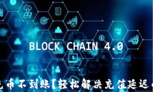 
tpwallet充币不到账？轻松解决充值延迟的实用指南