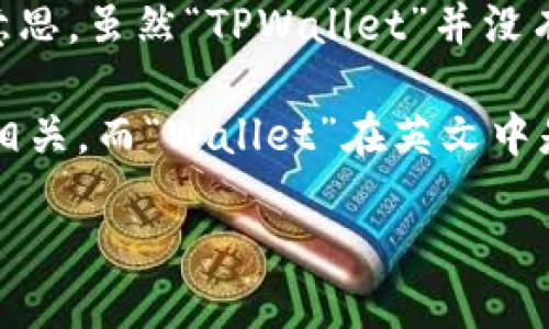 要将“TPWallet”转换成中文，我们可以考虑“TPWallet”这个名称的字面意思。虽然“TPWallet”并没有一个直接的中文翻译，但我们可以根据它的构成进行合理的翻译和解释。

首先，“TP”可能代表一组特定的字母或缩写，具体含义可能与公司或产品相关。而“Wallet”在英文中是“钱包”的意思。因此，进行翻译时，可以将其理解为：

### TPWallet的中文翻译与理解