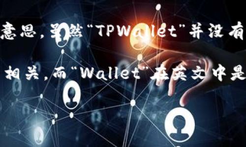 要将“TPWallet”转换成中文，我们可以考虑“TPWallet”这个名称的字面意思。虽然“TPWallet”并没有一个直接的中文翻译，但我们可以根据它的构成进行合理的翻译和解释。

首先，“TP”可能代表一组特定的字母或缩写，具体含义可能与公司或产品相关。而“Wallet”在英文中是“钱包”的意思。因此，进行翻译时，可以将其理解为：

### TPWallet的中文翻译与理解