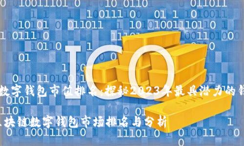 区块链数字钱包市值排名：探秘2023年最具潜力的钱包平台

2023区块链数字钱包市场排名与分析