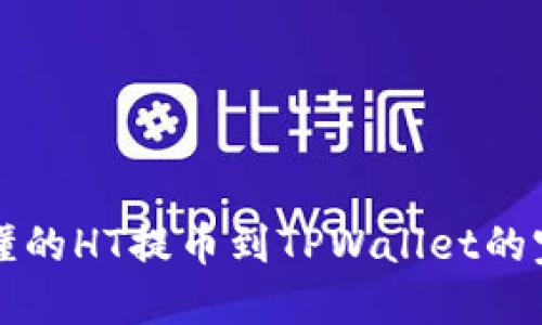 详细易懂的HT提币到TPWallet的完整教程