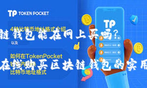 区块链钱包能在网上买吗?

探索在线购买区块链钱包的实用指南