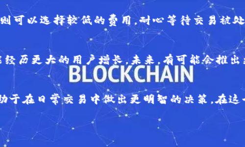 矿工费的基本概念
在加密货币的世界里，矿工费是一个至关重要的概念。简单来说，矿工费就是在进行一笔交易时，用户需要支付给矿工的费用，以便矿工能够将该笔交易添加到区块链上。这个费用是矿工获得的奖励之一，激励他们维护和保护网络的安全。

tpwalletht矿工费的构成
对于tpwalletht来说，矿工费通常会受到交易拥堵程度、区块生成速度等因素的影响。因此，在不同的时间段，矿工费的费用会有所不同。相比于一些知名的加密货币，比如比特币和以太坊，tpwalletht的矿工费可能会相对较低，但也不乏波动性。

如何计算tpwalletht的矿工费
为了准确计算tpwalletht的矿工费，用户可以通过一些网站或者加密货币钱包提供的工具来查询当前网络的矿工费情况。一般来说，矿工费会以每千字节的费用来表示，也就是说，交易的数据大小会直接影响到需要支付的费用。较大的交易需要支付更高的矿工费。

影响tpwalletht矿工费的因素
tpwalletht的矿工费受几个主要因素的影响：
ul
    listrong网络流量：/strong当很多用户同时进行交易时，网络拥堵会导致矿工费上涨。/li
    listrong交易优先级：/strong用户可以选择支付更高的矿工费，以提高交易的处理速度。/li
    listrong区块生成时间：/strong若区块生成时间延迟，矿工费也会有所调整。/li
/ul

如何矿工费支出
为了节省矿工费用，用户可以采取以下策略：
ul
    listrong选择非高峰期进行交易：/strong通常在网络流量较低的时间段进行交易，可以降低矿工费。/li
    listrong合并交易：/strong如果你有多笔交易需求，尽量合并为一笔进行操作，可以有效减少费用。/li
    listrong使用手续费估算工具：/strong很多钱包提供矿工费估算工具，用户可以根据建议调整自己的矿工费。/li
/ul

tpwalletht矿工费的前景
随着加密货币市场的不断发展，tpwalletht的矿工费也有可能会面临变化。未来，随着更高效的共识机制和区块链技术的进步，矿工费或许会有所降低。同时，对于用户而言，理解矿工费的变化趋势，有助于更好地在交易中进行选择。

相关问题一：如何选择合适的矿工费？
在选择矿工费时，用户需要综合考虑自己的交易需求和时效性。如果你希望交易尽快得到确认，可以选择支付较高的矿工费；如果并不急于进行交易，则可以选择较低的费用，耐心等待交易被处理。但重要的是，尽量根据实时的矿工费市场行情来做决定。

相关问题二：tpwalletht的未来发展趋势如何？
tpwalletht的未来发展主要与整个加密货币市场的变化密切相关。随着越来越多人开始接受和使用数字货币，tpwalletht作为其中一种选择，将可能经历更大的用户增长。未来，有可能会推出更多的功能和，以增强用户体验和降低交易成本。此外，随着区块链技术的不断演进，矿工费这一概念本身也可能会有新的变化，以适应新的市场需求。

结论
矿工费不仅仅是数字货币交易中的一部分，它实际上反映了整个区块链网络的健康和活跃度。对于tpwalletht用户来说，了解矿工费的相关知识，有助于在日常交易中做出更明智的决策。在这个快速发展的领域，保持敏锐的观察力和适应能力，将帮助用户更好地应对未来的挑战与机遇。

tpwalletht矿工费：成本、计算与策略