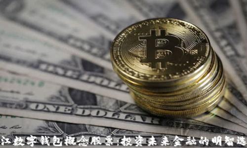 
浙江数字钱包概念股票：投资未来金融的明智选择