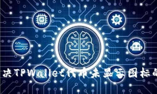 如何解决TPWallet代币未显示图标的问题？