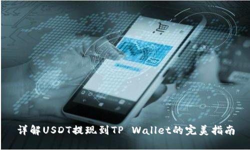 详解USDT提现到TP Wallet的完美指南