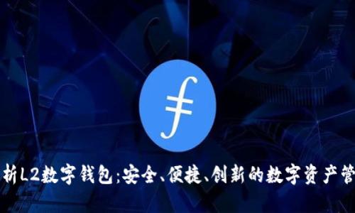 全面解析L2数字钱包：安全、便捷、创新的数字资产管理利器