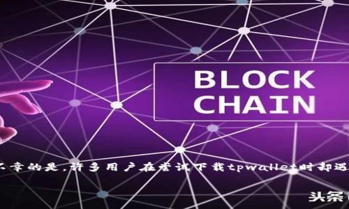 tpwallet安卓下载用不了？看这里找解决办法！

在现代数字化时代，移动钱包已经成为了我们日常生活中不可或缺的一部分。尤其是像tpwallet这样的应用，它能够帮助用户方便地管理数字资产。但不幸的是，许多用户在尝试下载tpwallet时却遇到了一些问题，那么怎么办呢？本文将深入分析tpwallet安卓下载用不了的常见原因，并提供相应的解决方案，确保你能顺利享受移动钱包带来的便利。

tpwallet安卓下载用不了的解决方案：轻松搞定问题