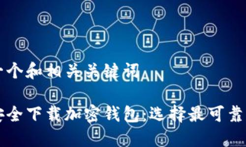 思考一个和相关关键词

如何安全下载加密钱包：选择最可靠的平台