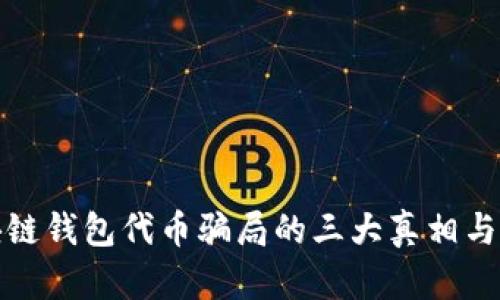 揭露区块链钱包代币骗局的三大真相与防范技巧