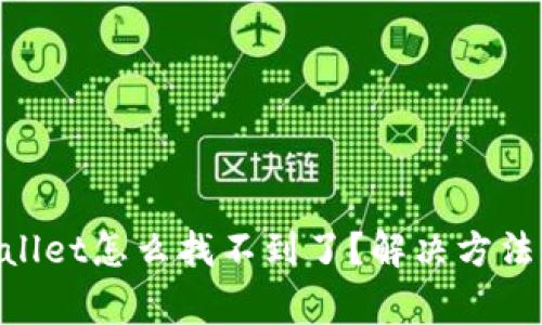 手机里的TP Wallet怎么找不到了？解决方法及常见问题解答