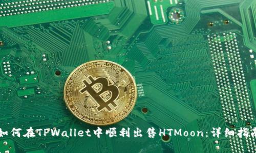 如何在TPWallet中顺利出售HTMoon：详细指南