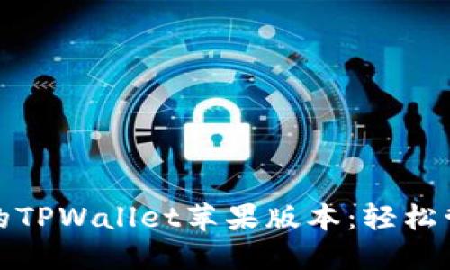 在这里下载最新的TPWallet苹果版本：轻松管理你的数字资产
