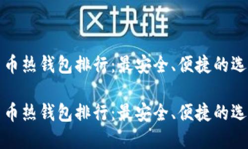 数字货币热钱包排行：最安全、便捷的选择推荐

数字货币热钱包排行：最安全、便捷的选择推荐