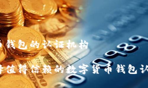 数字货币钱包的认证机构

如何选择值得信赖的数字货币钱包认证机构？