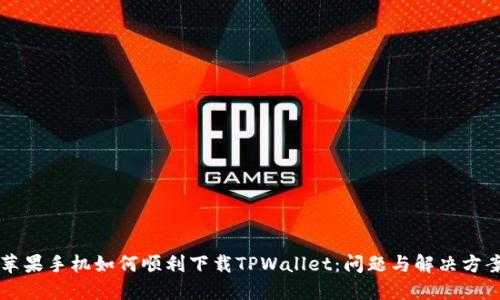 苹果手机如何顺利下载TPWallet：问题与解决方案