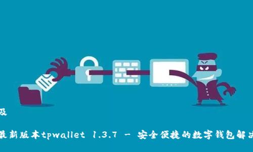 思考及

下载最新版本tpwallet 1.3.7 - 安全便捷的数字钱包解决方案