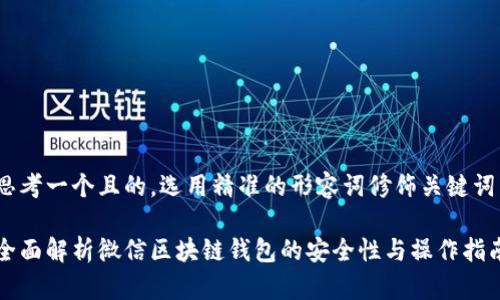 思考一个且的，选用精准的形容词修饰关键词

全面解析微信区块链钱包的安全性与操作指南