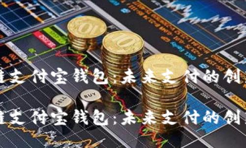 区块链支付宝钱包：未来支付的创新之路

区块链支付宝钱包：未来支付的创新之路