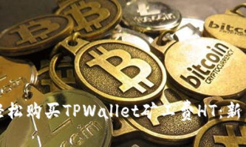 如何轻松购买TPWallet矿工费HT：新手指南