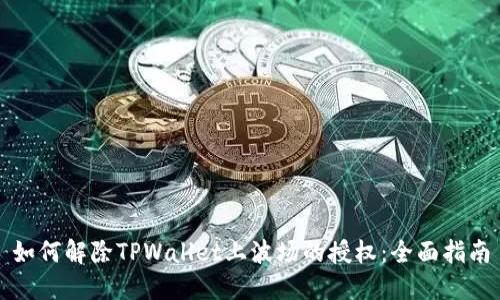 如何解除TPWallet上波场的授权：全面指南