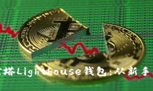 全面解析区块链灯塔Lighthouse钱包：从新手到高手的使用指南
