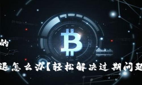 思考一个且的

tpwallet闪退怎么办？轻松解决过期问题的方法分享