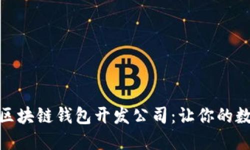 选择可信赖的区块链钱包开发公司：让你的数字资产更安全