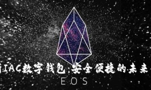 全面解析IAC数字钱包：安全便捷的未来金融利器