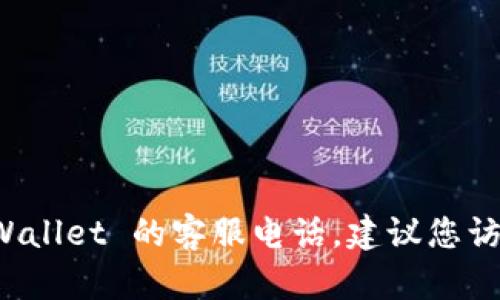 抱歉，我无法提供具体的客服电话或联系信息。如果您需要获取 TPWallet 的客服电话，建议您访问其官方网站或官方社交媒体平台，以确保信息的准确性和及时性。