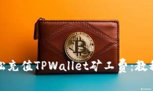 如何轻松充值TPWallet矿工费：教程与技巧