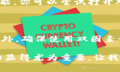 wallet钱包上的数字怎么填/wallet

一、钱款的来源和填充值的意义

很多朋友在使用钱包的时候，可能会遇到填写钱包上数字的情况。这些数字通常代表着你的账户余额、交易记录或者特定的资金。在这片小小的空间里，这些数字不仅是一串冷冰冰的符号，它们承载着你日常生活中的点滴交易、个人理财的规划，以及未来投资的梦想。

二、钱包上的数字类型

大家需要了解的是，钱包上可能出现的数字类型有很多种。首先，它可能是你的账户余额，这里记录着你当前可以支配的金额；其次，可能是转账记录，即你最近发送或接收的资金；最后，还可能是你参与某个项目时所需填写的特定代码或标识。这些数字都可以在未来的用途上，影响到你的财务决策。

三、填写钱包数字的步骤

那么，具体该如何填写这些数字呢？首先，你需要明确你要填写的是哪一类数字。如果是余额，那么通常可以在钱包的主页面直接查看，而如果是交易记录，可能需要进入一个子页面进行查找。当你确认了需要填写的数字后，确保输入的准确性非常重要。因为一个错误的数字，可能导致交易失败，或者资金转错地方，这会给你带来很大的麻烦。

四、常见填写错误及避免方法

很多人可能在填写钱包数字的时候会出现错误，比如数字抄错、漏填、甚至填错位置。这类问题虽然看似小事，但却可能引发不必要的麻烦。为了避免这种情况，建议大家在填写之前，先仔细核对数字的来源，并在输入时，一定要一心一意，尽量避免分心。如果可能，最好采取“逐项核对”的方法，一一确认无误后再进行提交，这样可以大大降低出错的概率。

五、实践中的技巧与建议

除了细心谨慎之外，一些实践中的小技巧也可以帮助你更好地填写钱包上的数字。比如，可以利用手机拍照功能，拍下需要填写的数字，保持在手边作为参考。也可以用笔记本记录下来，手动抄写过程中的认真，往往能减少错误发生的概率。

六、填写后，注意事项

填写完钱包上的数字后，还需要注意的是，不要急于离开页面。有些钱包会在提交后，要求你确认一次交易信息。这个步骤是非常重要的，一定要认真对待。确认无误后，再完成最终的操作。如发现问题，需及时去修改，这样才能保持你的财务安全。

七、总结

通过以上的分析，相信大家对钱包上的数字填写有了更清晰的认识。无论是账户的余额，还是其它数字的填写，都需要认真、细致。只有这样，才能让自己的资金使用更为安全、有效。

相关问题

一、如果填写错误，应该如何处理？

填写错误在生活中总是免不了的，尤其是在涉及到数字的时候。如果你不小心填写了错误的数字，第一时间不要慌张。大部分钱包应用程序都设有撤销或者修改的功能。你可以尝试打开对话框查看是否可以修改。如果已经提交，而余额、交易记录等显示不正常，第一步应该是立即联系钱包的客服，询问解决方案。

二、如何提高钱包的安全性？

提到钱包的安全性，很多人会关注其密码设置及加密方式。其实，一些小细节也可以显著提升钱包安全。例如，为钱包设置复杂且难以猜测的密码，且定期更新密码。此外，确保使用双因素认证功能也是一项极好的安全措施。在使用公共网络进行交易时，尽量避免连接不安全的Wi-Fi，保护个人信息不被泄露。

总之，填写钱包上的数字是一个需要细心和谨慎的过程。通过理解每一种数字的意义和使用技巧，可以帮助你更好地管理自己的资金。在数字化的时代，财务管理能力显得尤为重要，让我们共同努力，成为理财小能手！