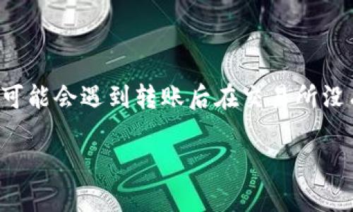 tpwallet转到交易所没收到的原因及解决方法

在如今的数字货币时代，越来越多的人选择使用数字钱包（如tpwallet）进行加密货币的存储和转账。然而，有时我们可能会遇到转账后在交易所没有收到资金的情况，这令人焦虑和不安。本文将为你详细解析可能导致这种情况的原因，以及如何妥善处理这种问题。

tpwallet转账未到账的原因及解决方案