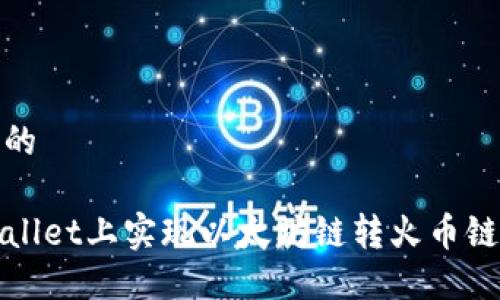 思考一个且的

搜索在TPWallet上实现以太坊链转火币链的全面指南