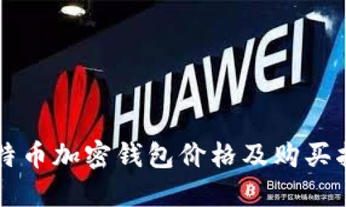比特币加密钱包价格及购买指南
