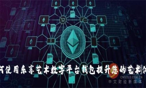 如何使用乐享艺术数字平台钱包提升您的艺术体验