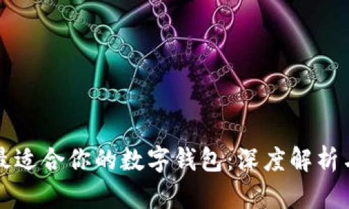 如何选择最适合你的数字钱包：深度解析与使用指南