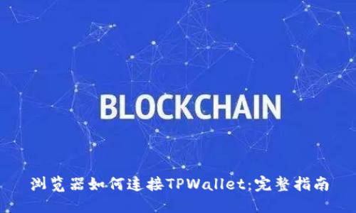 浏览器如何连接TPWallet：完整指南