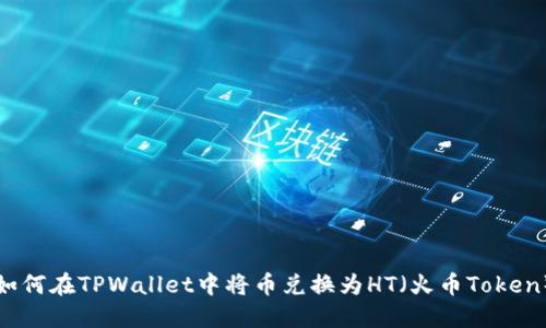 如何在TPWallet中将币兑换为HT（火币Token）