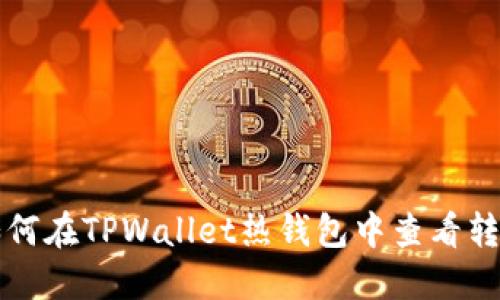 优质 如何在TPWallet热钱包中查看转账记录？