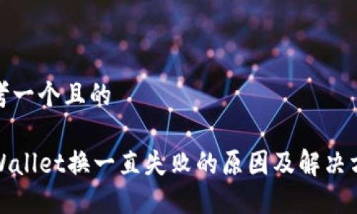 思考一个且的

TPWallet换一直失败的原因及解决方案