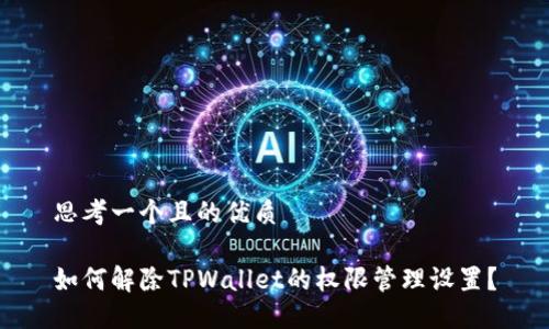 思考一个且的优质

如何解除TPWallet的权限管理设置？