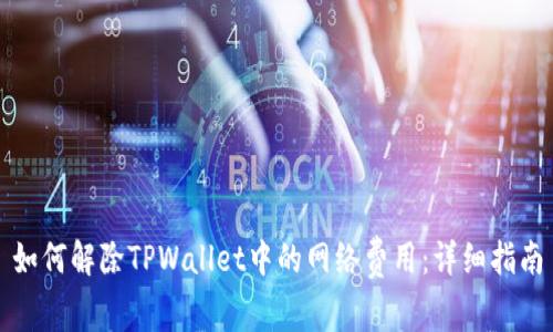 如何解除TPWallet中的网络费用：详细指南