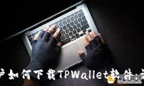   
苹果用户如何下载TPWallet软件：详尽指南