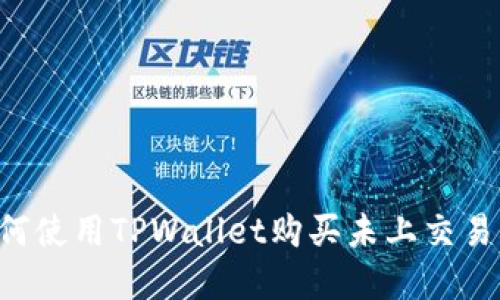TPWallet：如何使用TPWallet购买未上交易所的加密货币