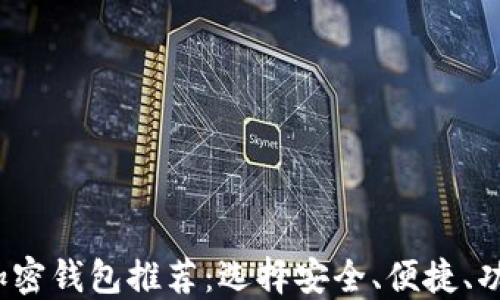 
2023年最佳加密钱包推荐：选择安全、便捷、功能齐全的钱包
