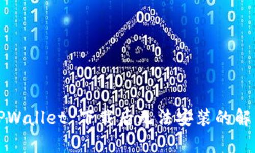 优质TPWallet 下载后无法安装的解决办法