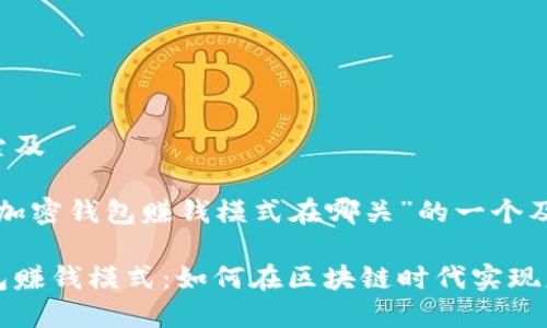 思考用户搜索及

以下是针对“加密钱包赚钱模式在哪关”的一个及相关关键词：

揭秘加密钱包赚钱模式：如何在区块链时代实现财富增长