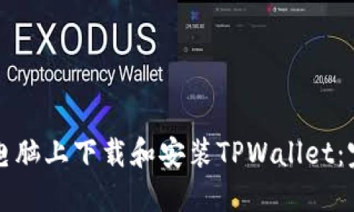 如何在电脑上下载和安装TPWallet：完整指南